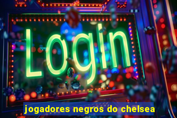 jogadores negros do chelsea